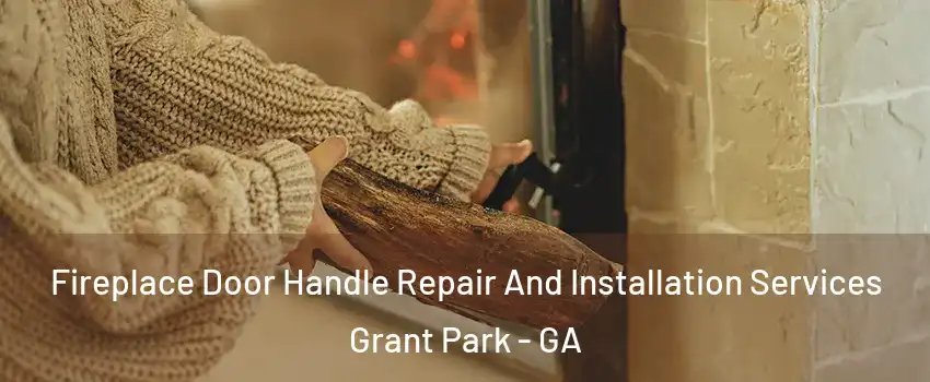 Fireplace Door Handle Repair And Installation Services Grant Park - GA