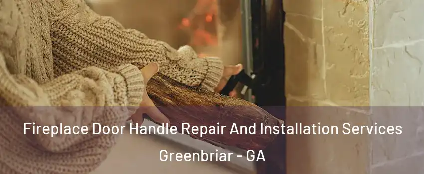 Fireplace Door Handle Repair And Installation Services Greenbriar - GA