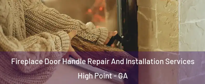 Fireplace Door Handle Repair And Installation Services High Point - GA
