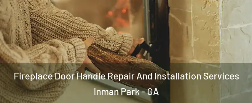Fireplace Door Handle Repair And Installation Services Inman Park - GA