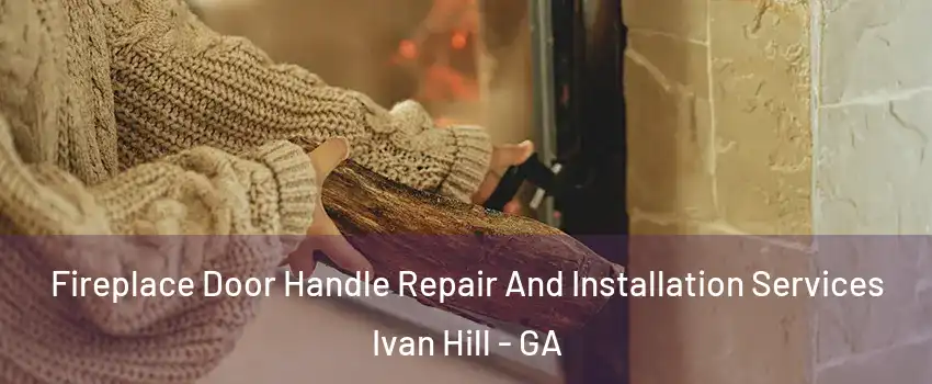 Fireplace Door Handle Repair And Installation Services Ivan Hill - GA