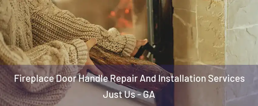 Fireplace Door Handle Repair And Installation Services Just Us - GA