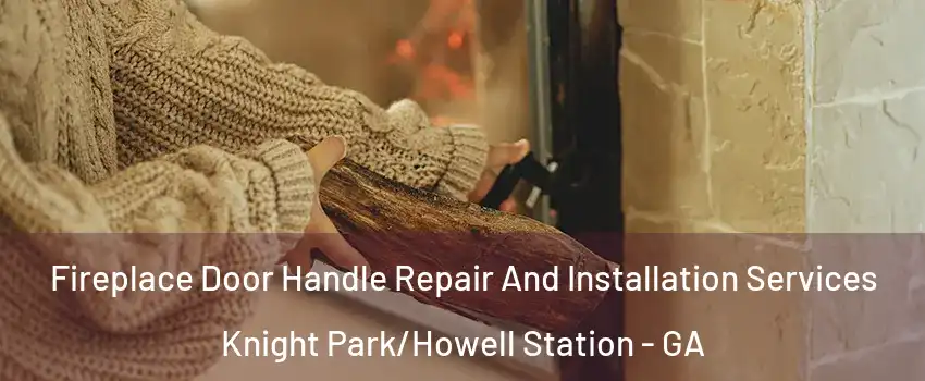 Fireplace Door Handle Repair And Installation Services Knight Park/Howell Station - GA