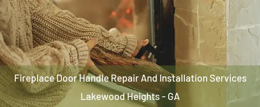 Fireplace Door Handle Repair And Installation Services Lakewood Heights - GA