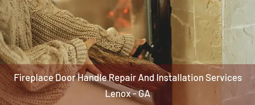 Fireplace Door Handle Repair And Installation Services Lenox - GA