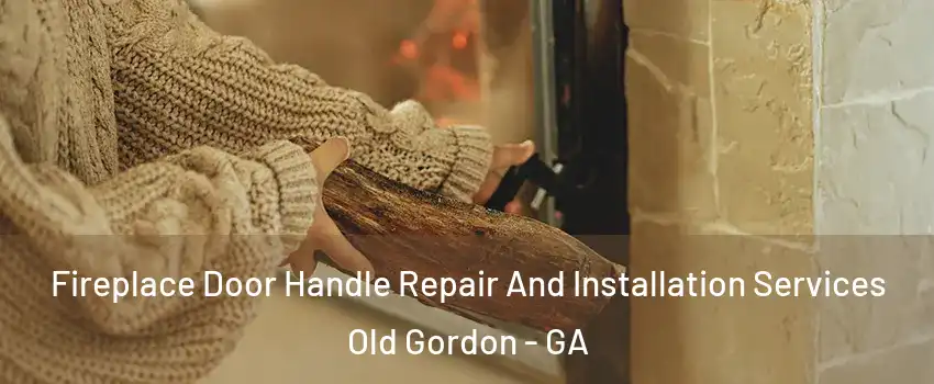 Fireplace Door Handle Repair And Installation Services Old Gordon - GA