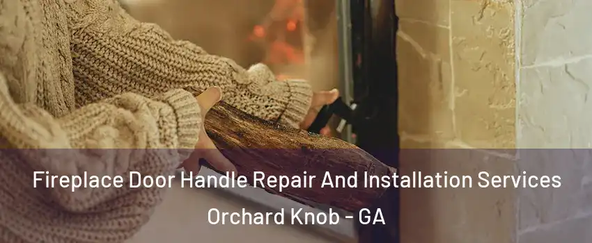Fireplace Door Handle Repair And Installation Services Orchard Knob - GA