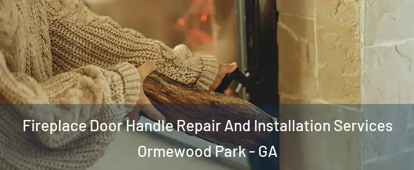 Fireplace Door Handle Repair And Installation Services Ormewood Park - GA