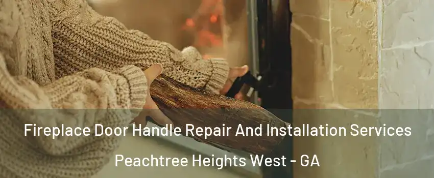 Fireplace Door Handle Repair And Installation Services Peachtree Heights West - GA