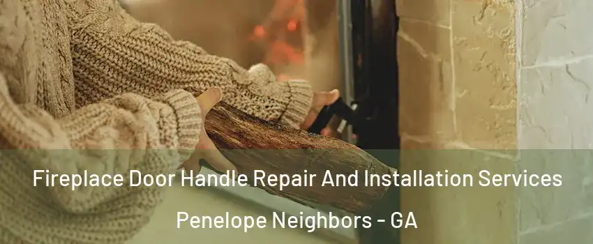 Fireplace Door Handle Repair And Installation Services Penelope Neighbors - GA