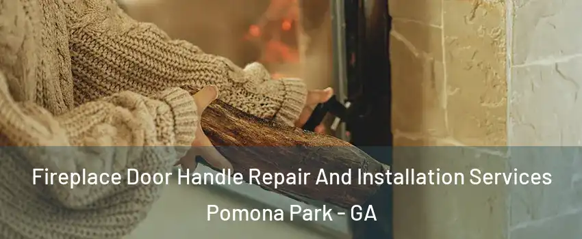 Fireplace Door Handle Repair And Installation Services Pomona Park - GA