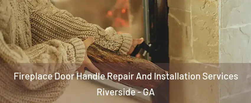 Fireplace Door Handle Repair And Installation Services Riverside - GA