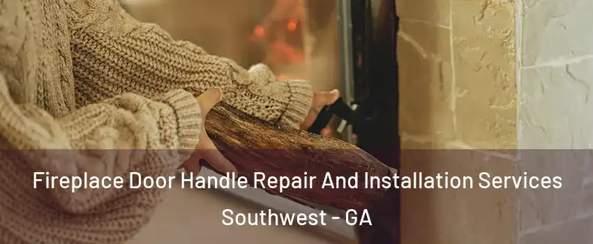 Fireplace Door Handle Repair And Installation Services Southwest - GA