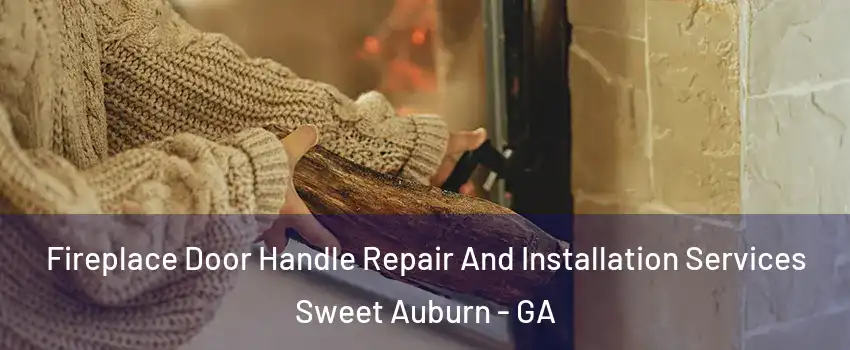 Fireplace Door Handle Repair And Installation Services Sweet Auburn - GA