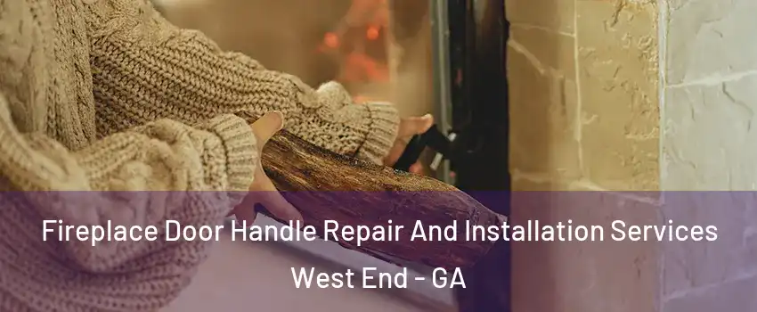 Fireplace Door Handle Repair And Installation Services West End - GA