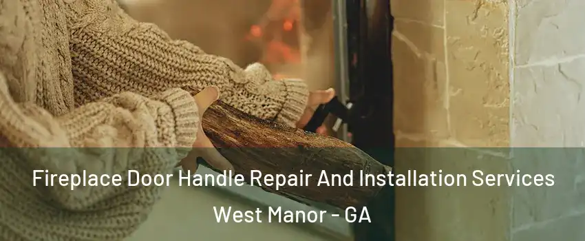 Fireplace Door Handle Repair And Installation Services West Manor - GA