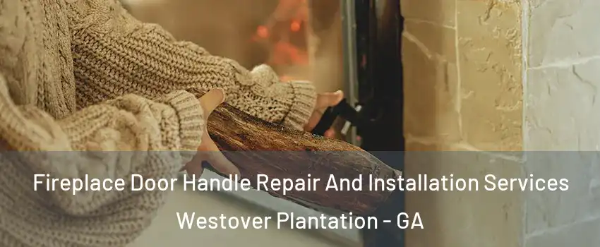 Fireplace Door Handle Repair And Installation Services Westover Plantation - GA