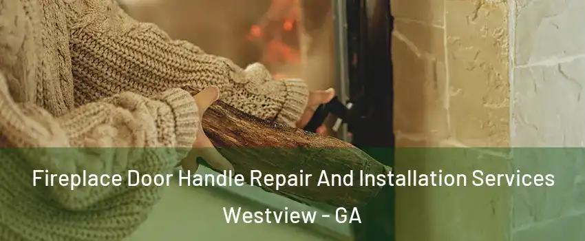 Fireplace Door Handle Repair And Installation Services Westview - GA