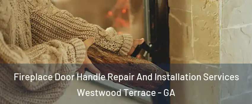 Fireplace Door Handle Repair And Installation Services Westwood Terrace - GA