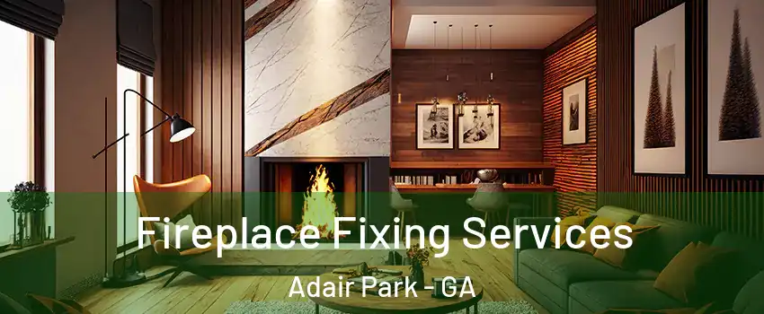Fireplace Fixing Services Adair Park - GA