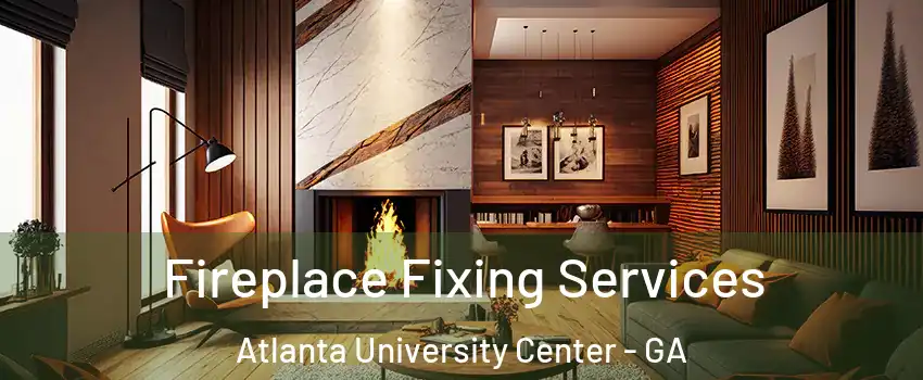 Fireplace Fixing Services Atlanta University Center - GA