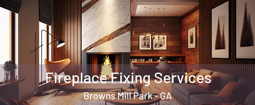 Fireplace Fixing Services Browns Mill Park - GA
