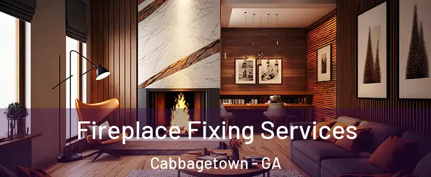 Fireplace Fixing Services Cabbagetown - GA
