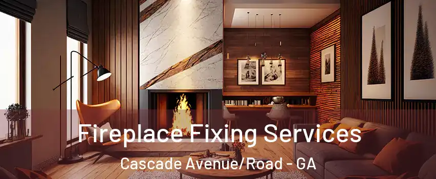 Fireplace Fixing Services Cascade Avenue/Road - GA