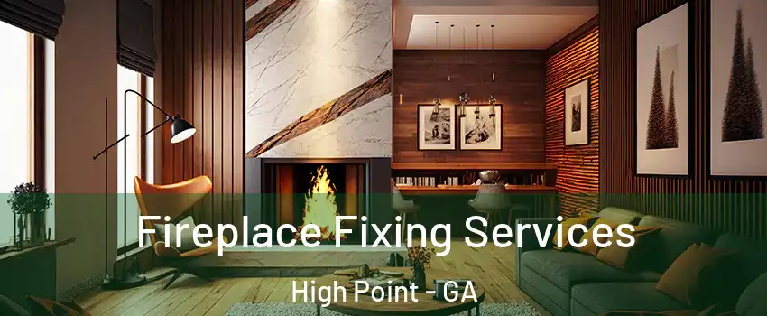 Fireplace Fixing Services High Point - GA
