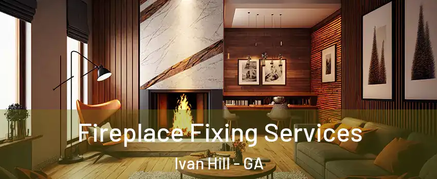 Fireplace Fixing Services Ivan Hill - GA