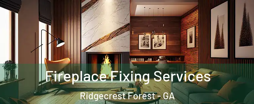 Fireplace Fixing Services Ridgecrest Forest - GA