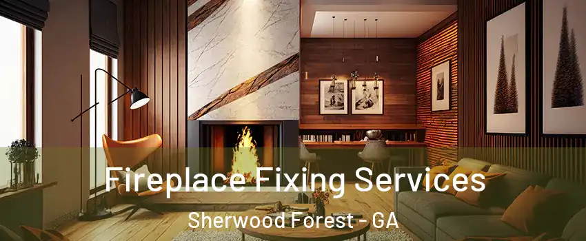 Fireplace Fixing Services Sherwood Forest - GA