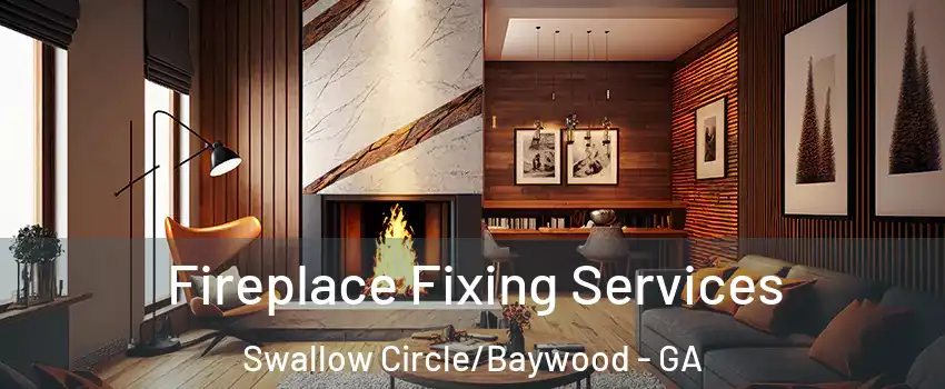 Fireplace Fixing Services Swallow Circle/Baywood - GA