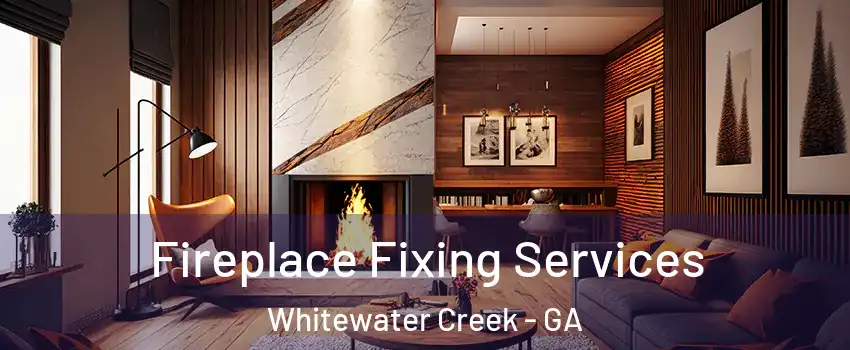 Fireplace Fixing Services Whitewater Creek - GA
