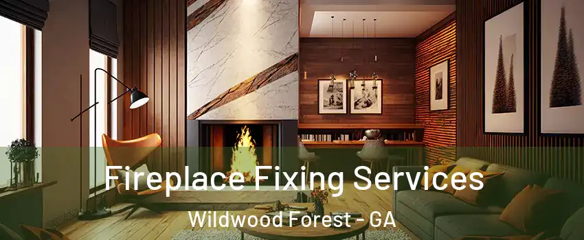 Fireplace Fixing Services Wildwood Forest - GA