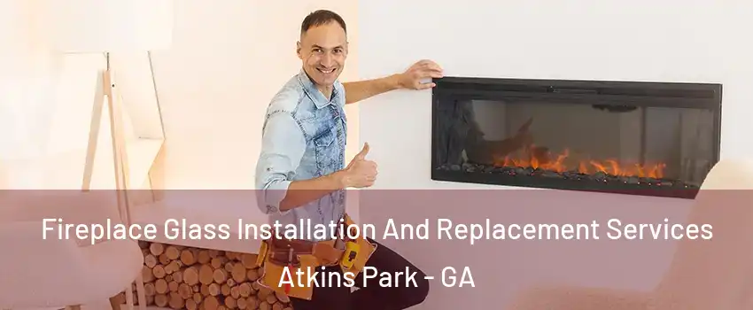Fireplace Glass Installation And Replacement Services Atkins Park - GA