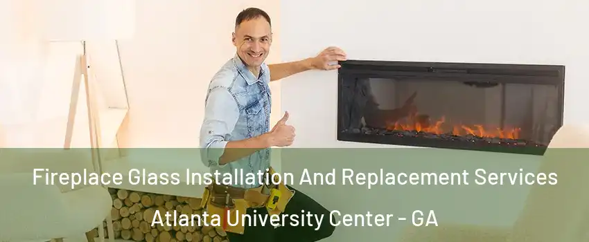 Fireplace Glass Installation And Replacement Services Atlanta University Center - GA