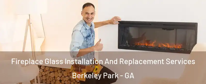 Fireplace Glass Installation And Replacement Services Berkeley Park - GA