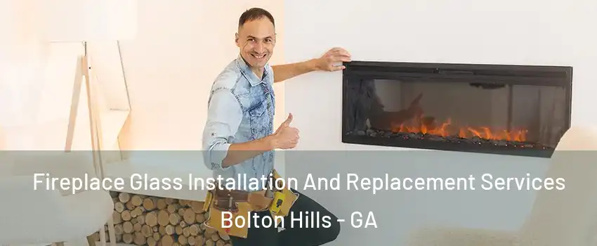 Fireplace Glass Installation And Replacement Services Bolton Hills - GA
