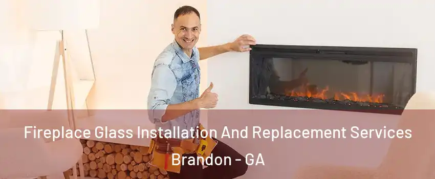 Fireplace Glass Installation And Replacement Services Brandon - GA