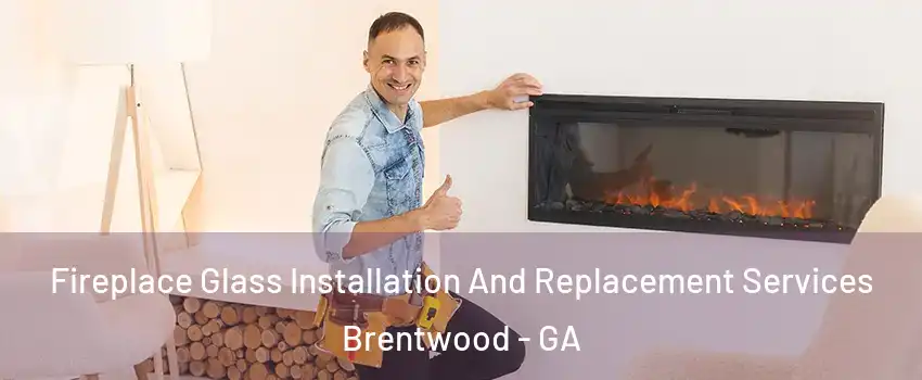 Fireplace Glass Installation And Replacement Services Brentwood - GA