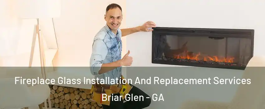 Fireplace Glass Installation And Replacement Services Briar Glen - GA