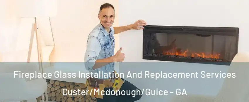 Fireplace Glass Installation And Replacement Services Custer/Mcdonough/Guice - GA