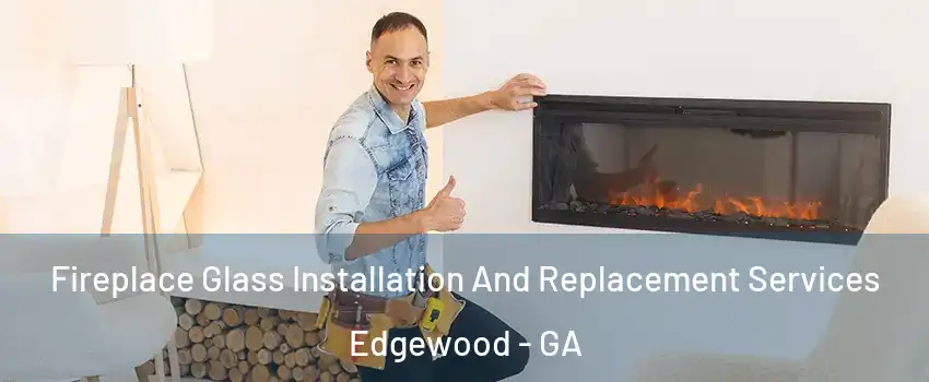 Fireplace Glass Installation And Replacement Services Edgewood - GA