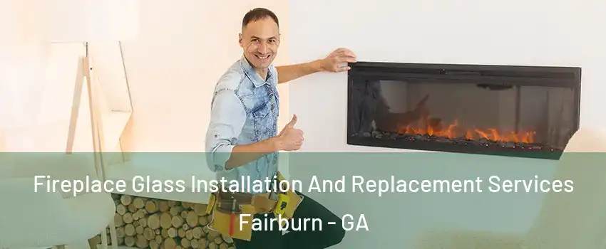 Fireplace Glass Installation And Replacement Services Fairburn - GA