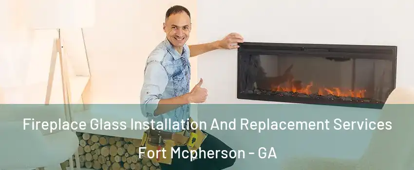 Fireplace Glass Installation And Replacement Services Fort Mcpherson - GA