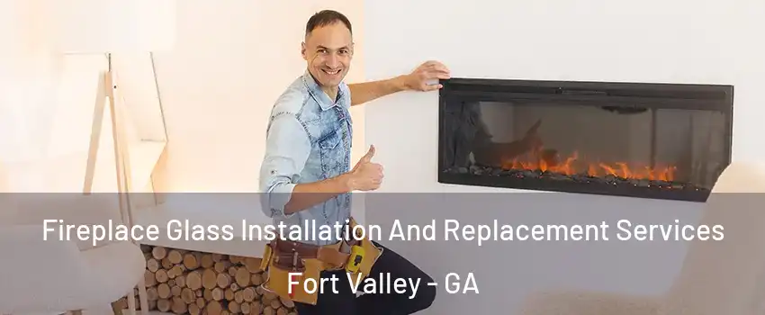 Fireplace Glass Installation And Replacement Services Fort Valley - GA