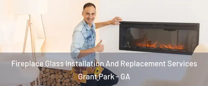 Fireplace Glass Installation And Replacement Services Grant Park - GA