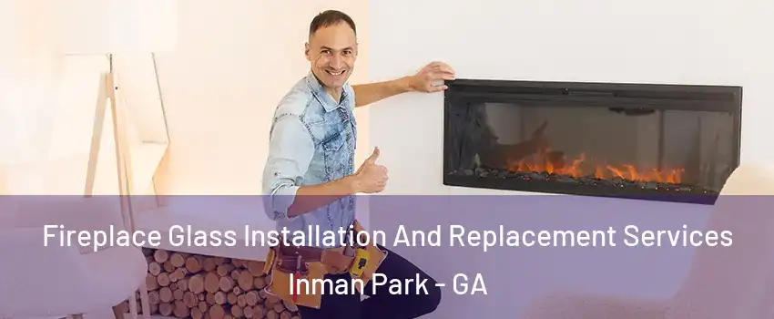 Fireplace Glass Installation And Replacement Services Inman Park - GA
