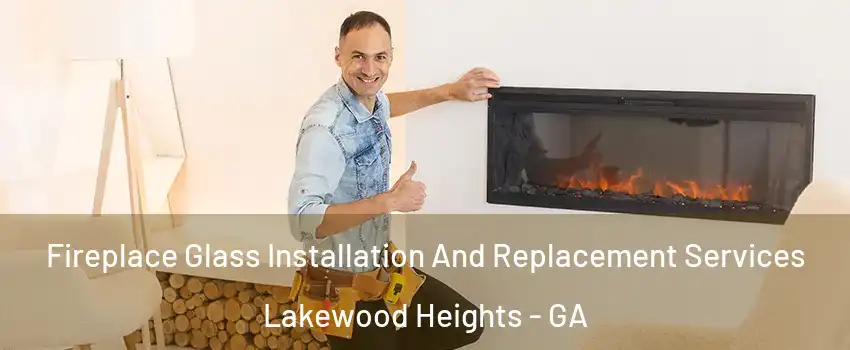 Fireplace Glass Installation And Replacement Services Lakewood Heights - GA